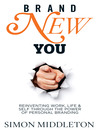 Brand New You Reinventing Work, Life, and Self Through the Power of Personal Branding by Simon Middleton eBook